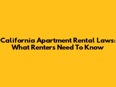 California Apartment Rental Laws: What Renters Need To Know