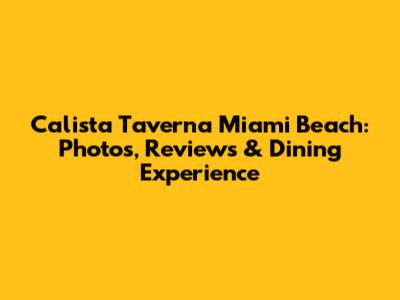 Calista Taverna Miami Beach: Photos, Reviews & Dining Experience