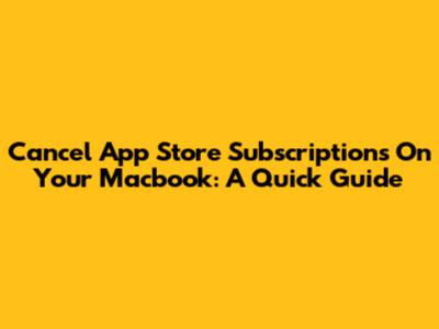 Cancel App Store Subscriptions On Your Macbook: A Quick Guide