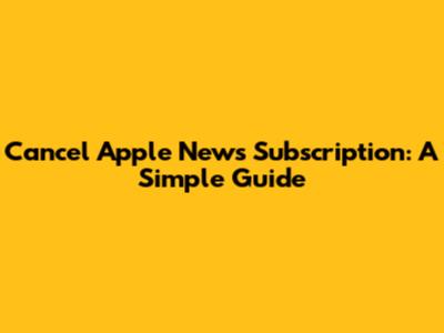 Cancel Apple News Subscription: A Simple Guide