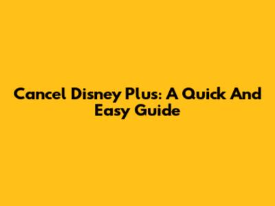 Cancel Disney Plus: A Quick And Easy Guide