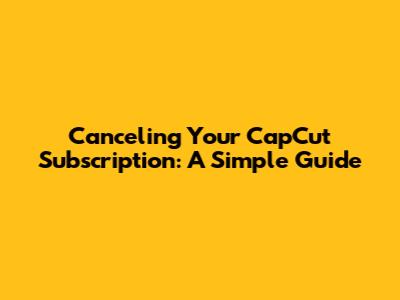 Canceling Your CapCut Subscription: A Simple Guide