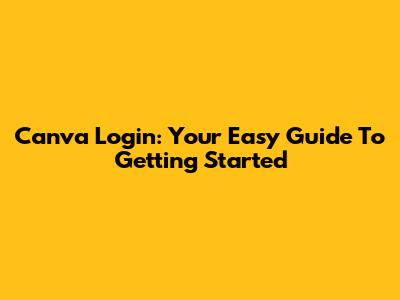 Canva Login: Your Easy Guide To Getting Started