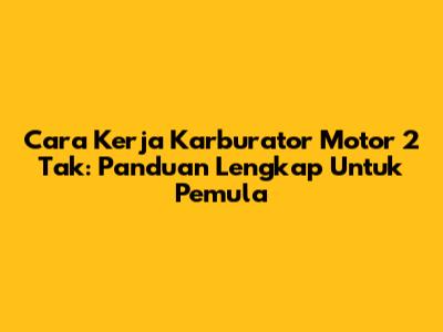 Cara Kerja Karburator Motor 2 Tak: Panduan Lengkap Untuk Pemula