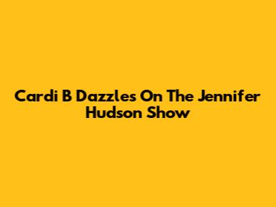 Cardi B Dazzles On The Jennifer Hudson Show