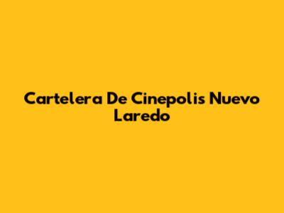 Cartelera De Cinepolis Nuevo Laredo