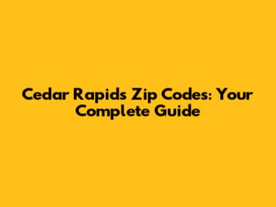 Cedar Rapids Zip Codes: Your Complete Guide