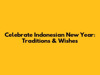 Celebrate Indonesian New Year: Traditions & Wishes