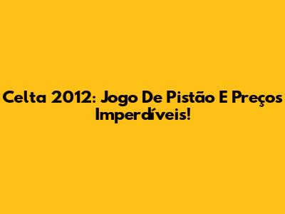 Celta 2012: Jogo De Pistão E Preços Imperdíveis!