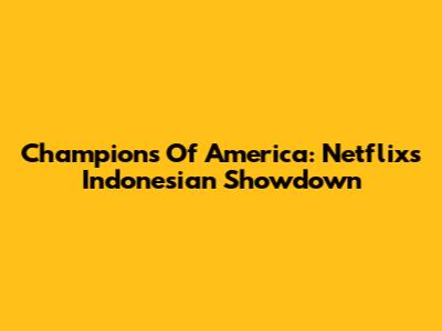 Champions Of America: Netflix's Indonesian Showdown