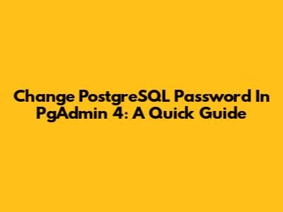 Change PostgreSQL Password In PgAdmin 4: A Quick Guide