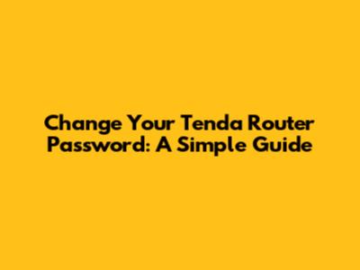 Change Your Tenda Router Password: A Simple Guide