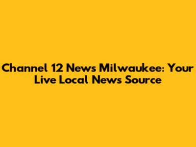 Channel 12 News Milwaukee: Your Live Local News Source