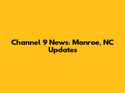 Channel 9 News: Monroe, NC Updates
