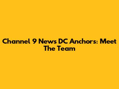 Channel 9 News DC Anchors: Meet The Team