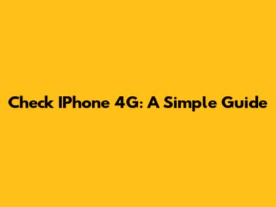 Check IPhone 4G: A Simple Guide