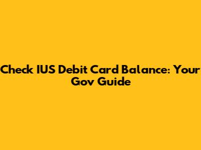 Check IUS Debit Card Balance: Your Gov Guide