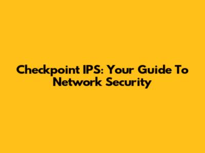 Checkpoint IPS: Your Guide To Network Security