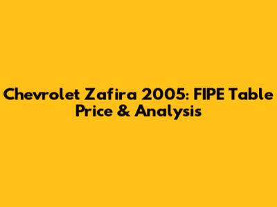 Chevrolet Zafira 2005: FIPE Table Price & Analysis