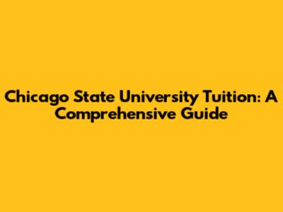Chicago State University Tuition: A Comprehensive Guide