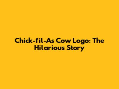 Chick-fil-A's Cow Logo: The Hilarious Story