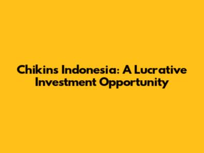 Chikins Indonesia: A Lucrative Investment Opportunity