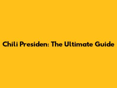 Chili Presiden: The Ultimate Guide