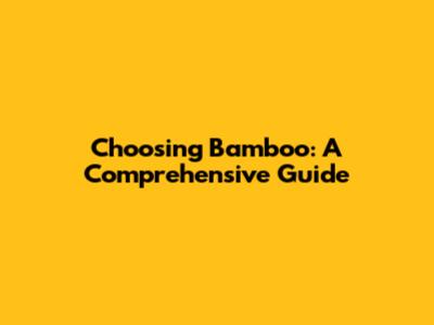 Choosing Bamboo: A Comprehensive Guide