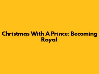 Christmas With A Prince: Becoming Royal