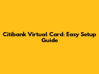 Citibank Virtual Card: Easy Setup Guide