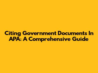 Citing Government Documents In APA: A Comprehensive Guide