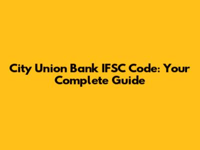 City Union Bank IFSC Code: Your Complete Guide
