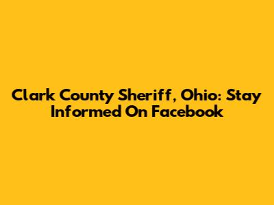 Clark County Sheriff, Ohio: Stay Informed On Facebook