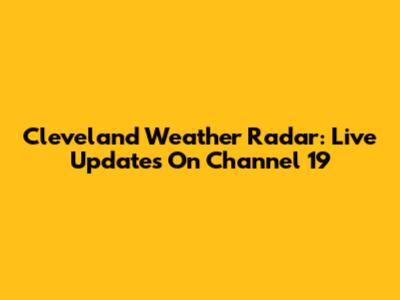 Cleveland Weather Radar: Live Updates On Channel 19