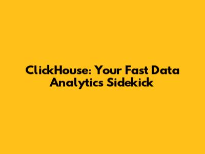 ClickHouse: Your Fast Data Analytics Sidekick