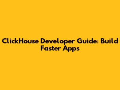 ClickHouse Developer Guide: Build Faster Apps