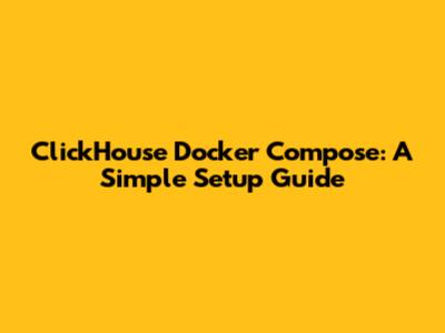 ClickHouse Docker Compose: A Simple Setup Guide