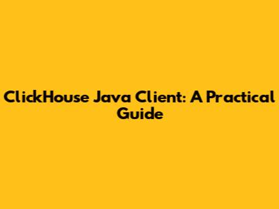 ClickHouse Java Client: A Practical Guide