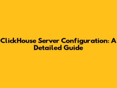 ClickHouse Server Configuration: A Detailed Guide