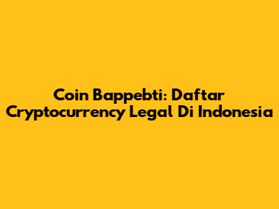Coin Bappebti: Daftar Cryptocurrency Legal Di Indonesia