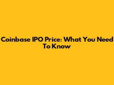 Coinbase IPO Price: What You Need To Know