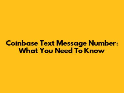 Coinbase Text Message Number: What You Need To Know