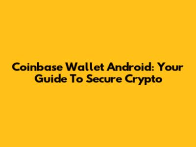 Coinbase Wallet Android: Your Guide To Secure Crypto