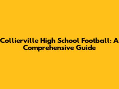 Collierville High School Football: A Comprehensive Guide