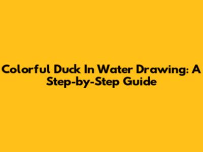 Colorful Duck In Water Drawing: A Step-by-Step Guide