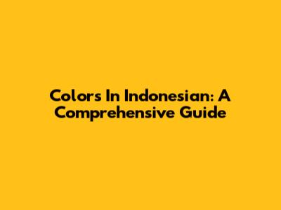 Colors In Indonesian: A Comprehensive Guide