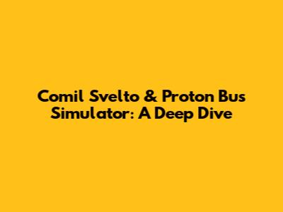 Comil Svelto & Proton Bus Simulator: A Deep Dive
