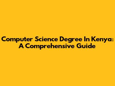 Computer Science Degree In Kenya: A Comprehensive Guide
