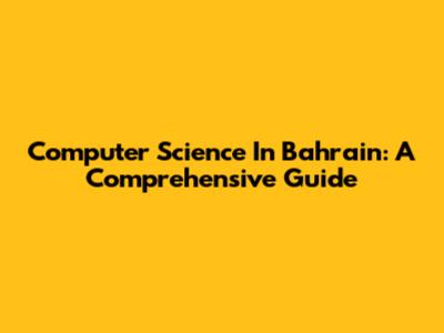 Computer Science In Bahrain: A Comprehensive Guide