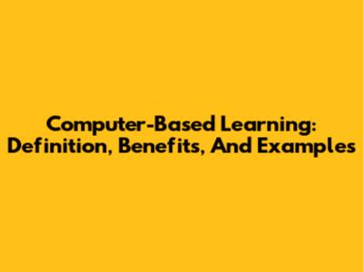 Computer-Based Learning: Definition, Benefits, And Examples
